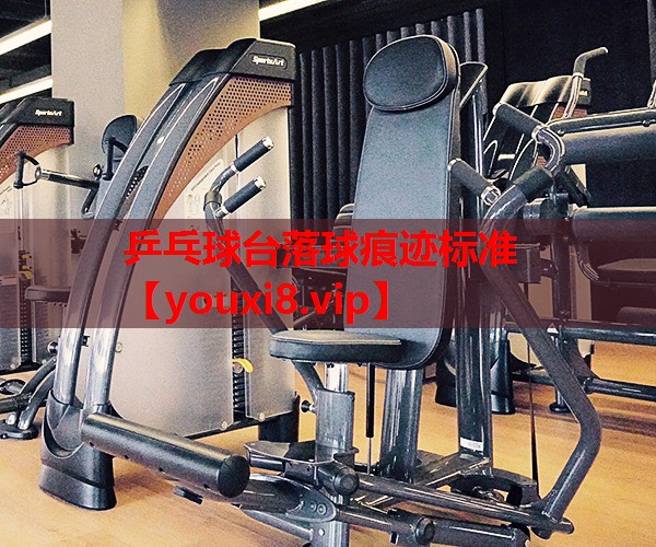 乒乓球台落球痕迹标准 乒乓球台落球痕迹标准