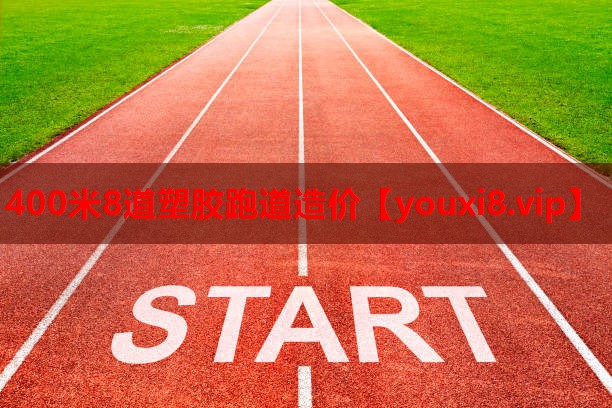 400米8道塑胶跑道造价 400米8道塑胶跑道造价